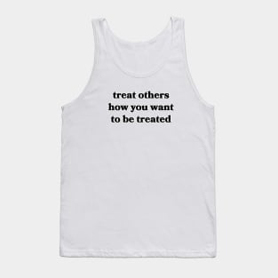 Treat Others How You Want To Be Treated Tank Top